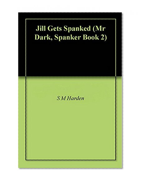Jill Gets Spanked (Mr Dark, Spanker Book 2)