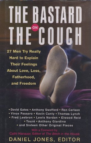 The Bastard on the Couch 27 Men Try Really Hard to Explain Their Feelings About Love, Loss, Fatherhood, and Freedom