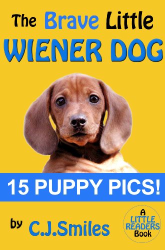 The Brave Little Wiener Dog -- 15 Full-Color Puppy Pictures!! Great for Kids Ages 5-8! (Little Readers #1)