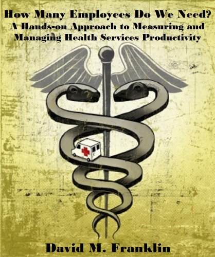 How Many Employees Do We Need? A Hands-on Approach to Measuring and Managing Health Services Productivity