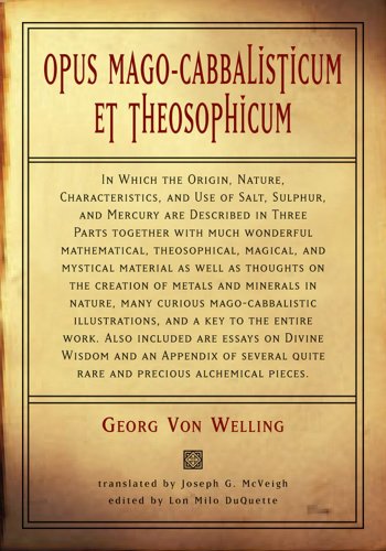 Opus Mago-Cabbalisticum Et Theosophicum: In Which The Origin, Nature, Characteristics, And Use Of Salt , Sulfur and Mercury are Described in Three Parts Together with much Wonderful Mathematical