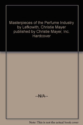 Masterpieces of the Perfume Industry by Lefkowith, Christie Mayer published by Christie Mayer, Inc. Hardcover