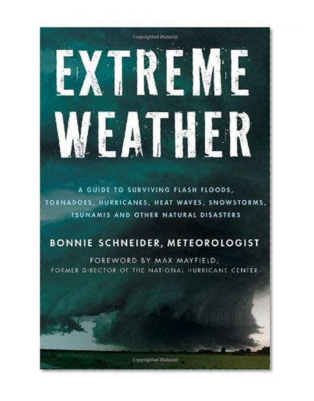Extreme Weather: A Guide To Surviving Flash Floods, Tornadoes, Hurricanes, Heat Waves, Snowstorms, Tsunamis and Other Natural Disasters (Macsci)