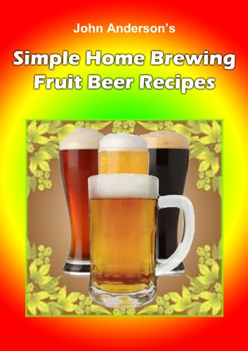 Simple Home Brewing Fruit Beer Recipes (John Anderson's Book 3)