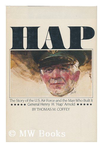 Hap: The Story of the U.S. Air Force and the Man Who Built It: General Henry H. Hap Arnold First edition by Coffey, Thomas M. published by The Viking Press Hardcover