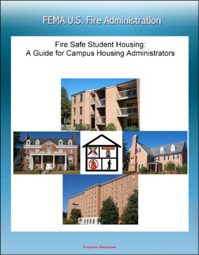 FEMA U.S. Fire Administration Fire Safe Student Housing: A Guide for Campus Housing Administrators - Dormitory and Fraternity House Fire Safety, Occupant Behavior, Alarms, Sprinklers