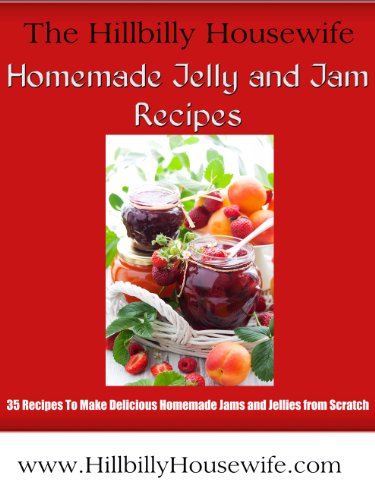 Homemade Jelly and Jam Recipes - 35 Recipes To Make Delicious Jams and Jellies from Scratch (Hillbilly Housewife Cookbooks Book 1)