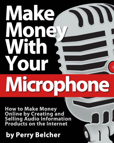 Make Money With Your Microphone: How to Make Money Online Recording and Selling Audio Information Products on The Internet