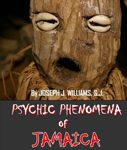 Psychic Phenomena of Jamaica (Annotated Voodoo and Vodun, Beliefs, Voodoo Dolls and Animal Sacrifice)