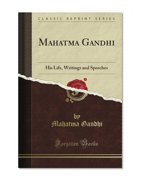 Mahatma Gandhi: His Life, Writings and Speeches (Classic Reprint)