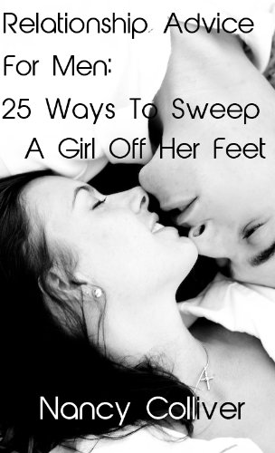 Relationship Advice For Men - 25 Ways To Sweep A Girl Off Her Feet - Get Yours Now