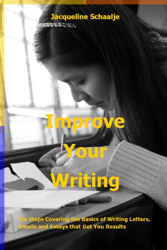 Improve Your Writing: Six Steps Covering the Basics of Writing Letters, Emails and Essays that Get You Results