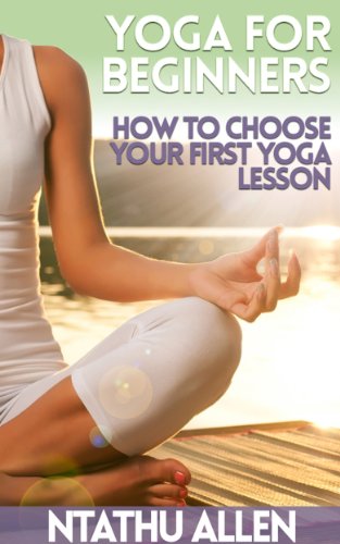 Yoga For Beginners: How To Choose Your First Yoga Lesson (Yoga Poses & Meditation Guide For Beginners)