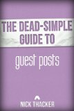 The Dead-Simple Guide to Guest Posts: Generate Blog Traffic and Grow Your Platform! [Article] (The Dead-Simple Guides Book 2)