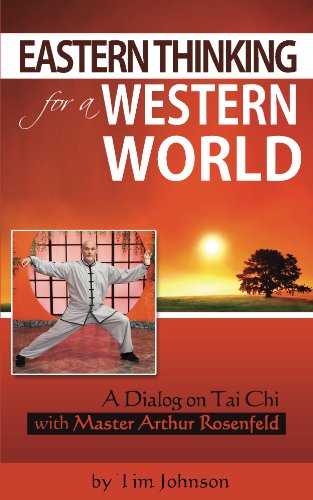 Eastern Thinking For A Western World: A Dialog on Tai Chi with Master Arthur Rosenfeld (Voices of the Masters Book 2)