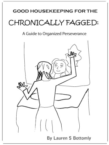 Good Housekeeping for the Chronically Fagged: A Guide to Organized Perseverance