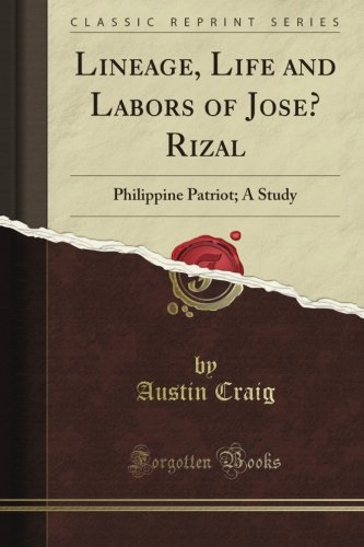 Lineage, Life and Labors of Jose? Rizal: Philippine Patriot; A Study (Classic Reprint)