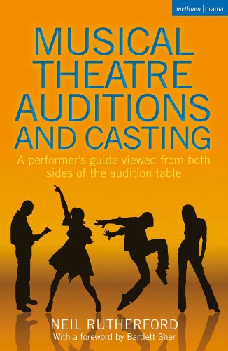 Musical Theatre Auditions and Casting: A performer's guide viewed from both sides of the audition table (Methuen Drama)