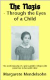 The Nazis  - Through the Eyes  of a Child: The autobiography of a young Jewish refugee who came face to face with Hitler