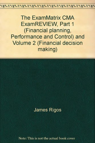 The ExamMatrix CMA ExamREVIEW, Part 1 (Financial planning, Performance and Control) and Volume 2 (Financial decision making)