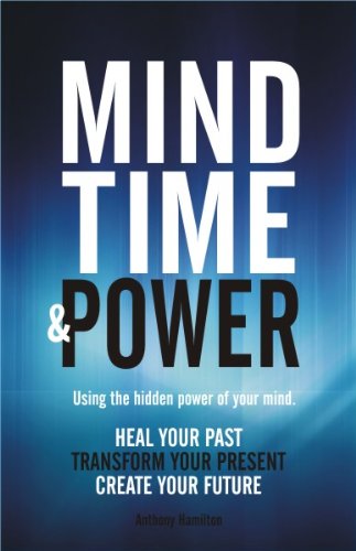 Mind, Time and Power! Using the hidden power of your mind