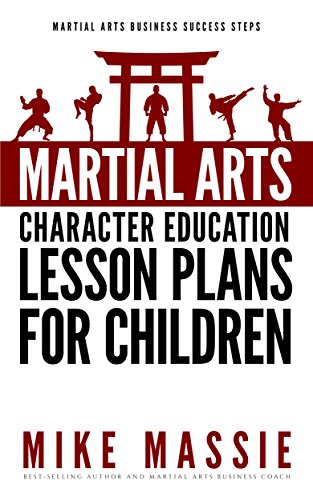 Book Cover Martial Arts Character Education Lesson Plans for Children: A Complete 16-Week Curriculum for Teaching Character Values and Life Skills in Your Martial ... Arts Business Success Steps Book 4)