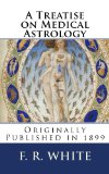 A Treatise on Medical Astrology (annotated with study guide)