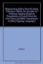 Magandang Balita Para Sa Ating Panahon: Biblia Na Isinalin Sa Wikang Tagalog {English Translation is Good News for Our Time: [a] Bible Translation in [the] Tagalog Language}