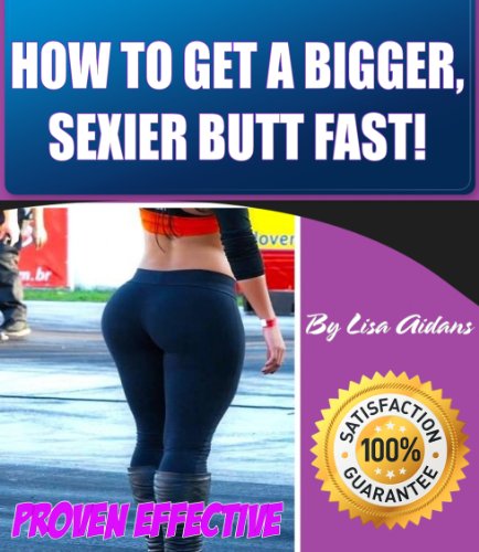 HOW TO GET A BIGGER, SEXIER BUTT FAST!