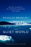 The Quiet World: Saving Alaska's Wilderness Kingdom, 1879-1960
