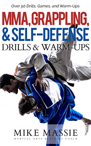 Book Cover MMA, Grappling, and Self-Defense Drills and Warm-Ups: Over 50 Drills, Games, and Warm-Ups That'll Keep Your Students Training Through Black Belt (Martial Arts Business Success Steps Book 9)