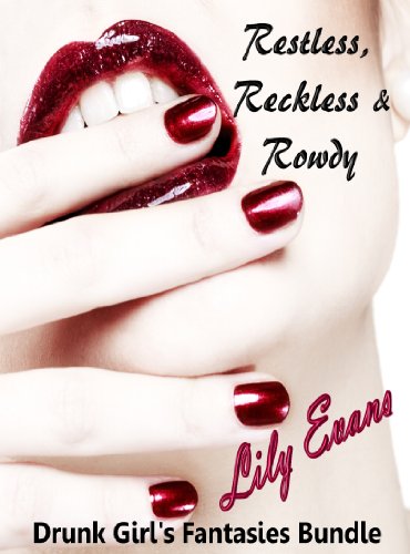 Drunk Girl's Fantasies Bundle:  3 Short Story Collection (Restless, Reckless & Rowdy) (The Intoxicating Trio)