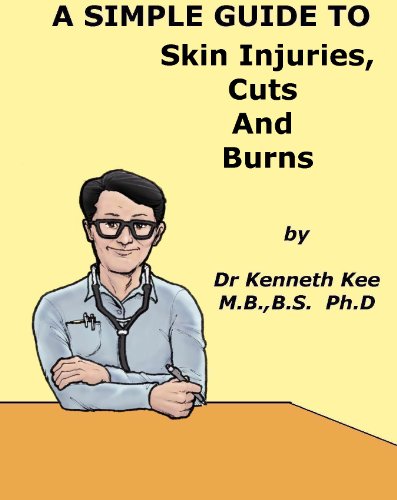 A Simple Guide to Skin Injurries, Cuts and Burns (A Simple Guide to Medical Conditions)