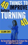 40 Things to Improve before Turning 40: Do Something Good For Future You It's Not Too Late Yet