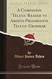 A Companion Telugu Reader to Arden's Progressive Telugu Grammar (Classic Reprint)