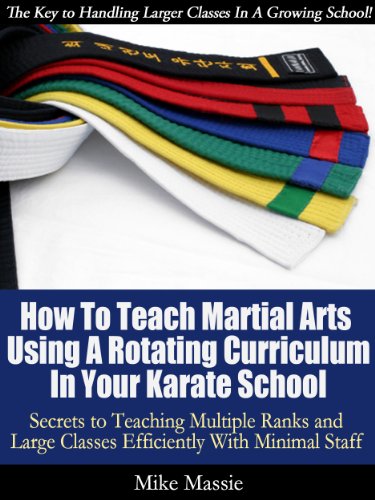 Book Cover How To Teach Martial Arts Using A Rotating Curriculum In Your Karate School: Secrets to Teaching Multiple Ranks and Large Classes Efficiently With Minimal Staff