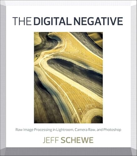 Digital Negative, The: Raw Image Processing in Lightroom, Camera Raw, and Photoshop