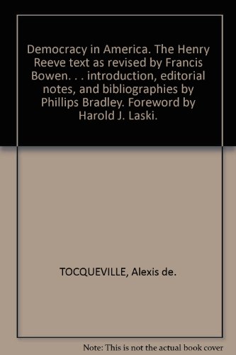 Democracy in America. The Henry Reeve text as revised by Francis Bowen. . . introduction, editorial notes, and bibliographies by Phillips Bradley. Foreword by Harold J. Laski.