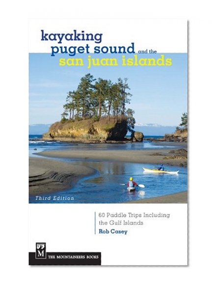 Kayaking Puget Sound & the San Juan Islands: 60 Trips in Northwest Inland Waters, Including the Gulf Islands, 3rd Edition