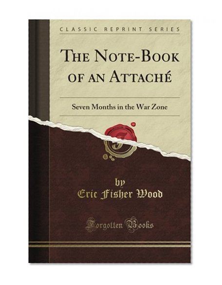 The Note-Book of an AttachÃ©: Seven Months in the War Zone (Classic Reprint)
