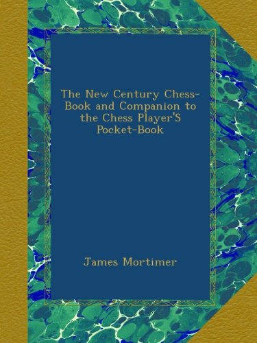 The New Century Chess-Book and Companion to the Chess Player'S Pocket-Book