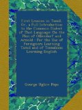 First Lessons in Tamil, Or, a Full Introduction to the Common Dialect of That Language: On the Plan of Ollendorf and Arnold : For the Use of Foreigners Learning Tamil and of Tamulians Learning English