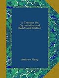 A Treatise On Gyrostatics and Rotational Motion