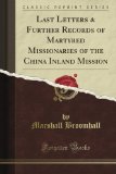 Last Letters & Further Records of Martyred Missionaries of the China Inland Mission (Classic Reprint)
