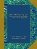 The Graves-Ditzler, Or, Great Carrollton Debate ...: Believer'S Baptism