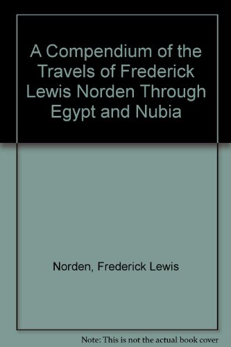 A Compendium of the Travels of Frederick Lewis Norden Through Egypt and Nubia