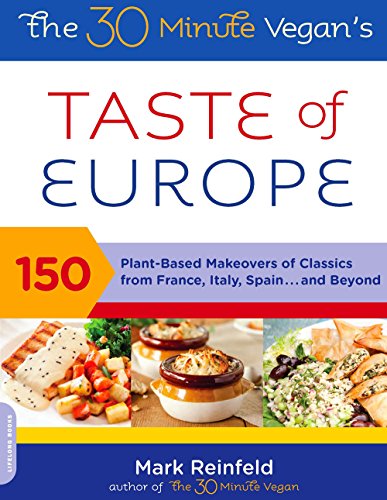 The 30-Minute Vegan's Taste of Europe: 150 Plant-Based Makeovers of Classics from France, Italy, Spain . . . and Beyond