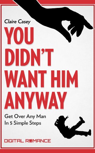 You Didn't Want Him Anyway: Get Over Any Man in 5 Simple Steps