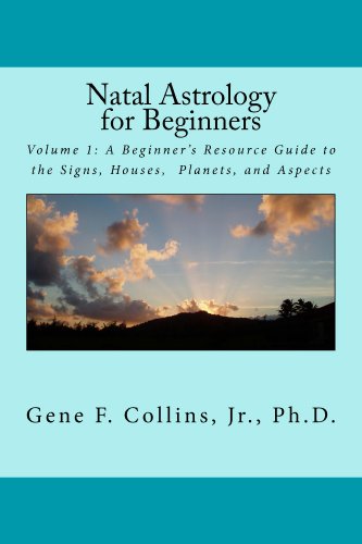 Natal Astrology for Beginners (Volume 1: A Beginner's Resource Guide to the Signs, Houses, Planets, and Aspects)