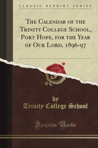 The Calendar of the Trinity College School, Port Hope, for the Year of Our Lord, 1896-97 (Classic Reprint)